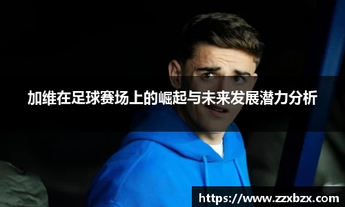 加维在足球赛场上的崛起与未来发展潜力分析