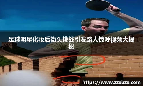 足球明星化妆后街头挑战引发路人惊呼视频大揭秘